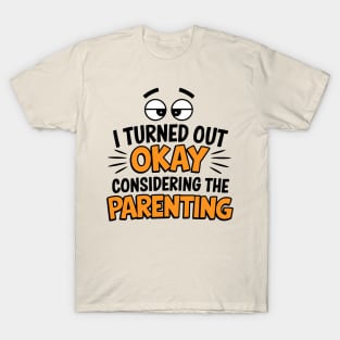 I Turned Out Ok Considering The Parenting Funny Parenthood T-Shirt